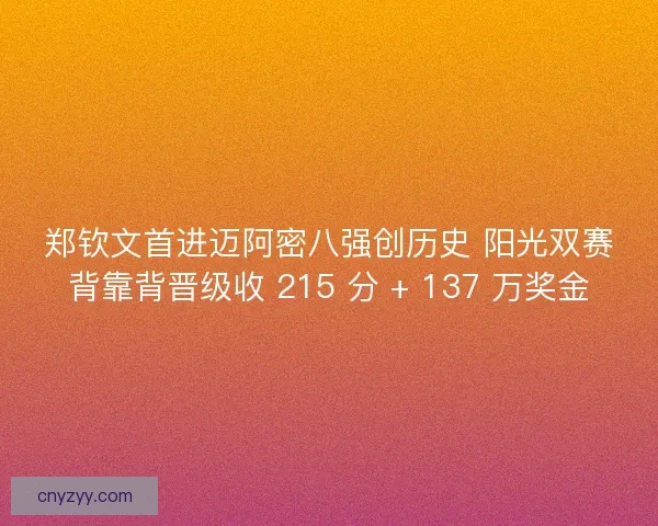 郑钦文首进迈阿密八强创历史 阳光双赛背靠背晋级收 215 分 + 137 万奖金
