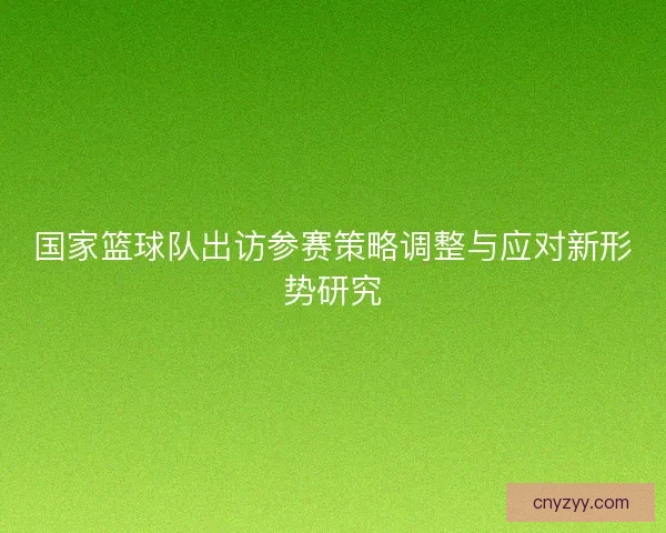 国家篮球队出访参赛策略调整与应对新形势研究